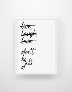Live, Laugh, Love. Don't be a dic* - Quote Print