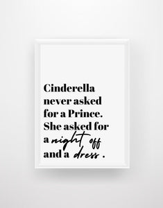 Cinderella never asked for a Prince... - Chic Prints