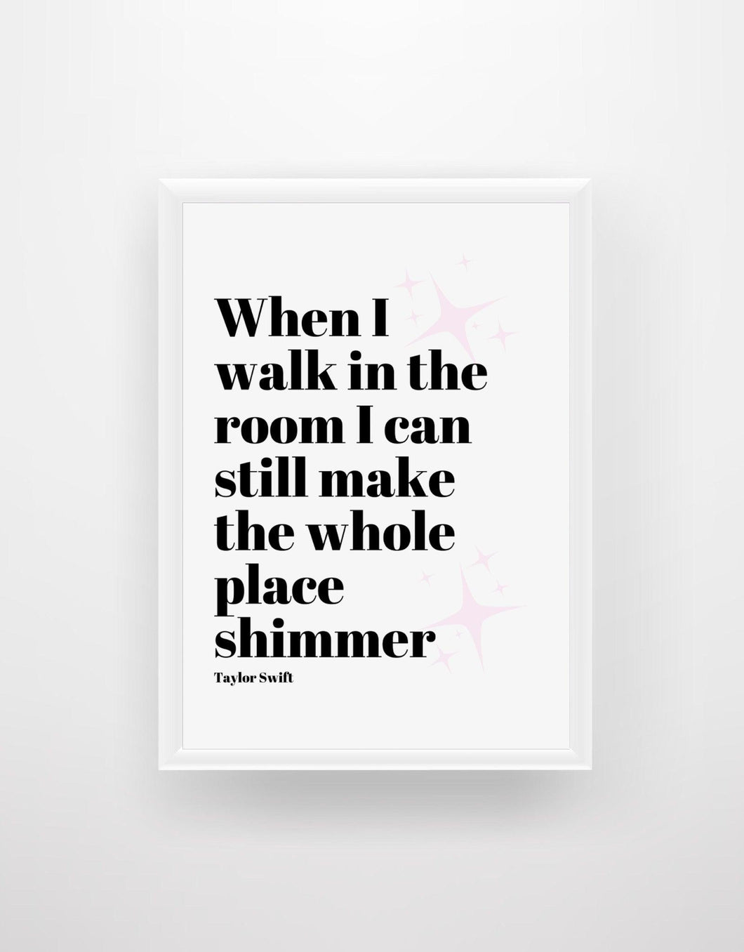 When I walk in the room I can still make the whole place shimmer - Taylor Swift - Chic Prints