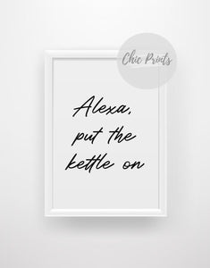 Alexa, put the kettle on - Chic Prints