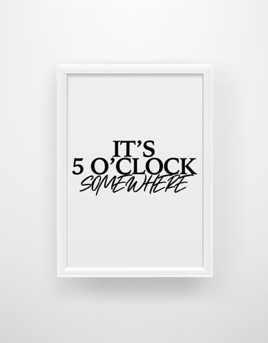 It’s 5 O’Clock Somewhere - Quote Print - Chic Prints