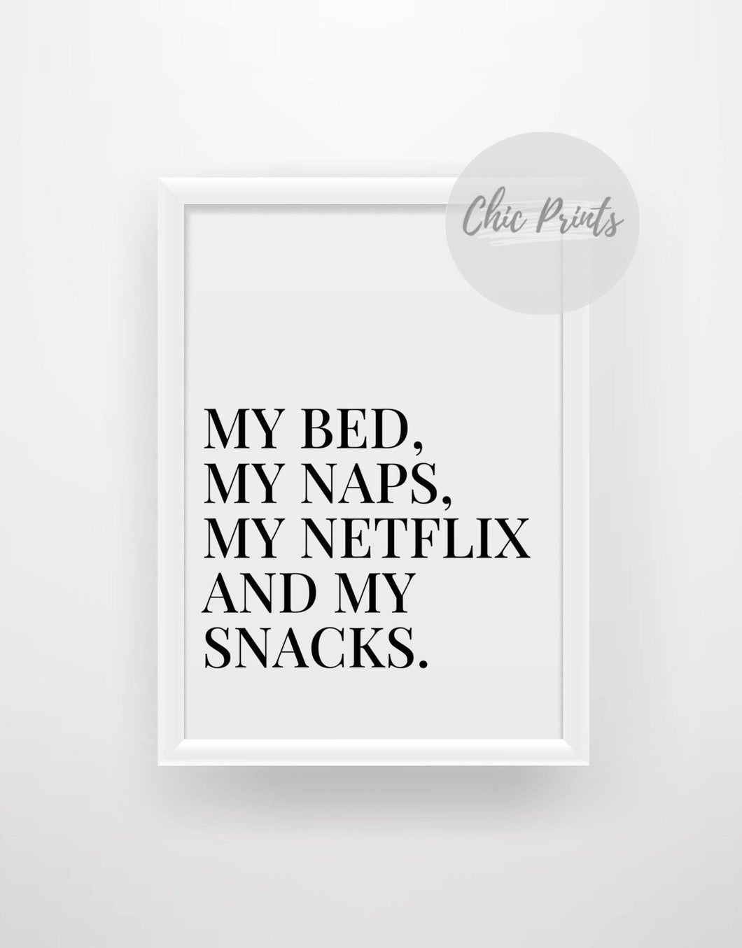 My bed, my naps, my Netflix and my snacks - Chic Prints