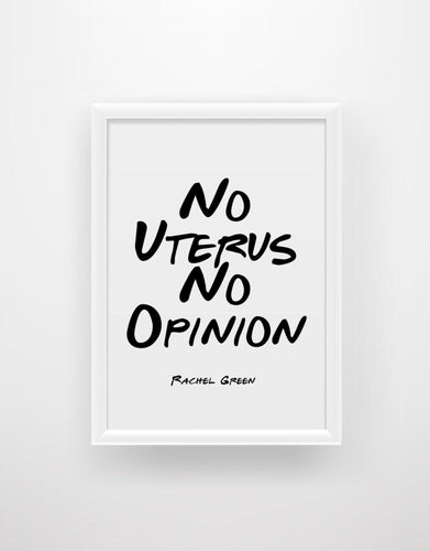 No Uterus No Opinion - Rachel Green Friends Quote Print - Chic Prints