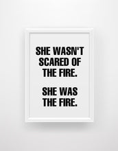 Load image into Gallery viewer, She wasn’t scared of the fire, she was the fire - Chic Prints

