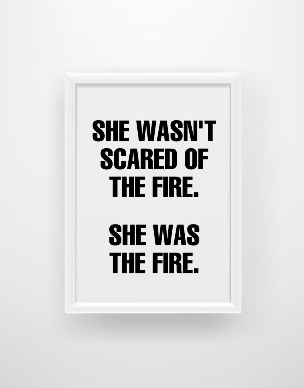 She wasn’t scared of the fire, she was the fire - Chic Prints