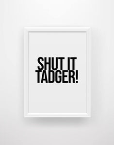 Shut it tadger! - Still Game Quote Print - Chic Prints