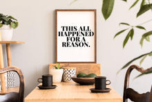Load image into Gallery viewer, This all happened for a reason - Quote Print - Chic Prints
