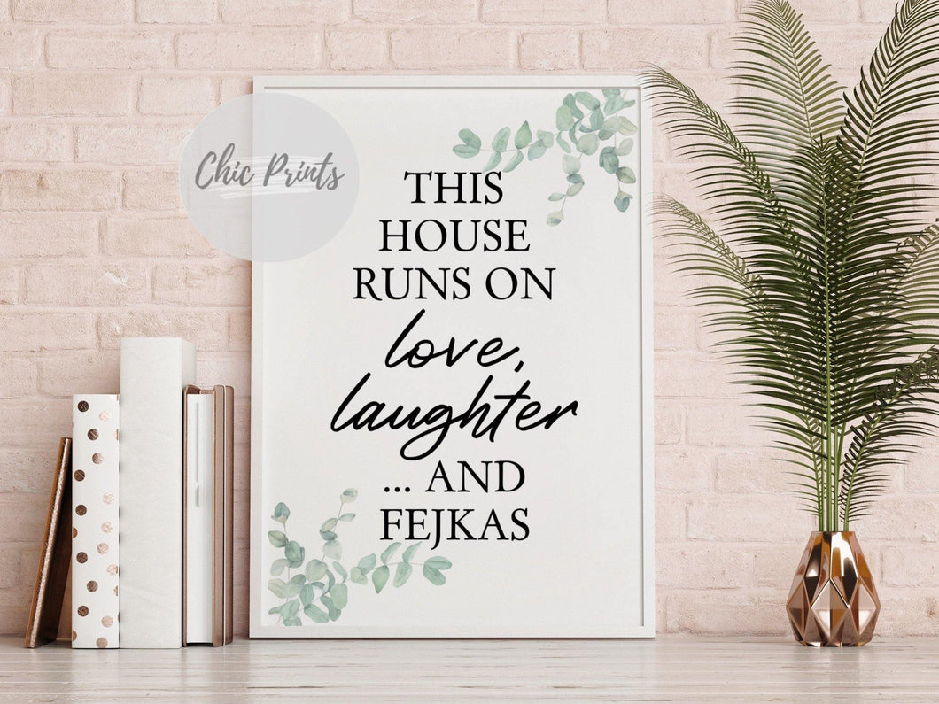 This house runs on love, laughter and fejkas-Chic Prints
