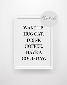 Wake up, hug cat, drink coffee, have a good day - Chic Prints